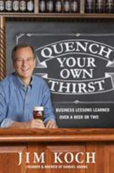 Hardcover Quench Your Own Thirst: Business Lessons Learned Over a Beer or Two Book