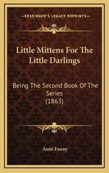 Little Mittens For The Little Darlings: Being The Second Book Of The Series - Book  of the Mittens