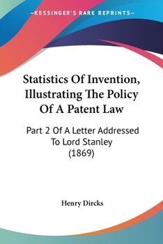 Paperback Statistics Of Invention, Illustrating The Policy Of A Patent Law: Part 2 Of A Letter Addressed To Lord Stanley (1869) Book