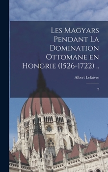 Hardcover Les Magyars pendant la domination ottomane en Hongrie (1526-1722) ..: 2 [French] Book
