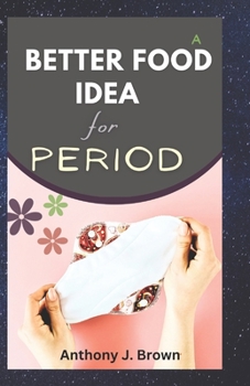 Paperback A Better Food Idea for Period: Eat Your Way to a Healthier and Happier cycles with Calmer Pains Book