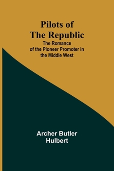 Paperback Pilots of the Republic: The Romance of the Pioneer Promoter in the Middle West Book