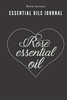 Rose Essential Oil - Essential Oils Journal: Log Book / Notebook to write in Inventory, WishList, Favourite Oils & More  | Essential Oil Gifts For Women