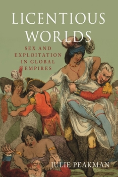 Hardcover Licentious Worlds: Sex and Exploitation in Global Empires Book