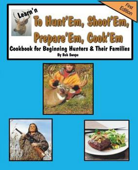 Paperback Learn'n to Hunt'em, Shoot'em, Prepare'em, Cook'em Cookbook for Beginning Hunters & Their Families [Large Print] Book
