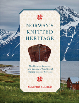 Hardcover Norway's Knitted Heritage: The History, Surprises, and Power of Traditional Nordic Sweater Patterns Book