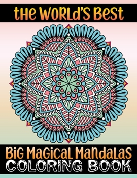 The World's Best Big Magical Mandalas Coloring Book: Magical Mandalas Coloring Book: Everyday unique 100 mandalas coloring book for Adult Relaxation and Stress Management Coloring Book For Teens