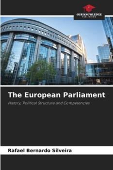 The European Parliament: History, Political Structure and Competencies