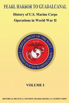 Pearl Harbor to Guadalcanal. History of U.S. Marine Corps Operations in World War II. Vol. 1 - Book #1 of the History Of U.S. Marine Corps Operations In World War II
