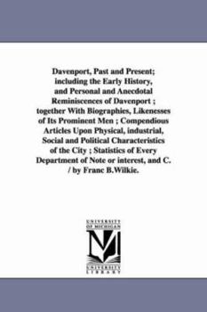 Paperback Davenport, Past and Present; including the Early History, and Personal and Anecdotal Reminiscences of Davenport; together With Biographies, Likenesses Book