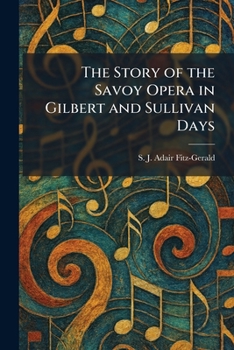 The Story of the Savoy Opera in Gilbert and Sullivan Days