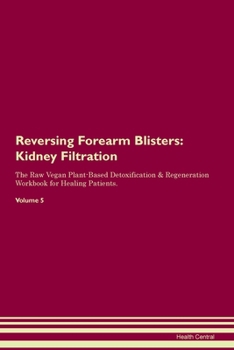 Paperback Reversing Forearm Blisters: Kidney Filtration The Raw Vegan Plant-Based Detoxification & Regeneration Workbook for Healing Patients. Volume 5 Book