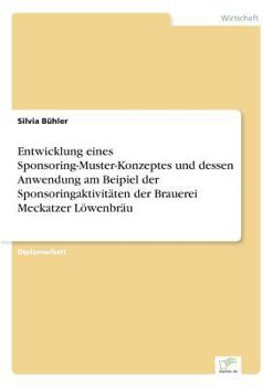 Paperback Entwicklung eines Sponsoring-Muster-Konzeptes und dessen Anwendung am Beipiel der Sponsoringaktivitäten der Brauerei Meckatzer Löwenbräu [German] Book