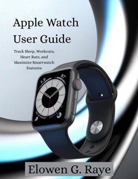 Paperback Apple Watch User Guide: Track Sleep, Workouts and Maximize Smartwatch Features Book