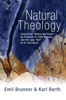 Paperback Natural Theology: Comprising "Nature and Grace" by Professor Dr. Emil Brunner and the Reply "No!" by Dr. Karl Barth Book
