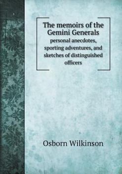 The Memoirs of the Gemini Generals Personal Anecdotes, Sporting Adventures, and Sketches of Distinguished Officers