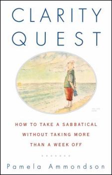 Paperback Clarity Quest: How to Take a Sabbatical Without Taking More Than a Week Off Book