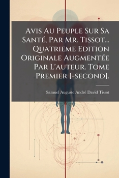 Paperback Avis Au Peuple Sur Sa Santé, Par Mr. Tissot... Quatrieme Edition Originale Augmentée Par L'auteur. Tome Premier [-second]. [French] Book