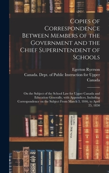 Hardcover Copies of Correspondence Between Members of the Government and the Chief Superintendent of Schools [microform]: on the Subject of the School Law for U Book