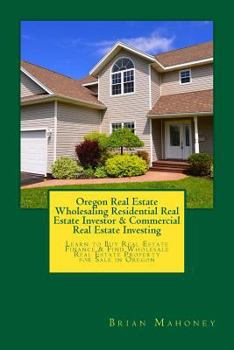 Oregon Real Estate Wholesaling Residential Real Estate Investor & Commercial Real Estate Investing: Learn to Buy Real Estate Finance & Find Wholesale Real Estate Property for Sale in Oregon