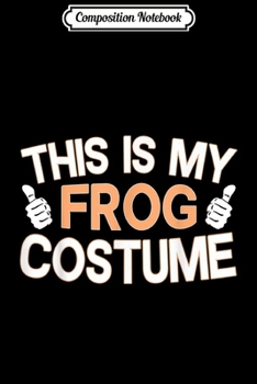 Composition Notebook: This is My Frog Costume - Funny Frog Halloween Costumes  Journal/Notebook Blank Lined Ruled 6x9 100 Pages