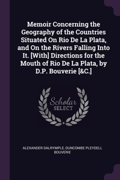 Paperback Memoir Concerning the Geography of the Countries Situated On Rio De La Plata, and On the Rivers Falling Into It. [With] Directions for the Mouth of Ri Book