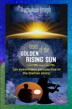 Paperback Tears of the Golden Rising Sun: An Eyewitness Perspective in the Biafran Story Book