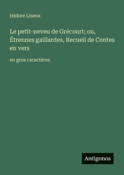 Paperback Le petit-neveu de Grécourt; ou, Étrennes gaillardes, Recueil de Contes en vers: en gros caractères [French] Book