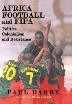 Hardcover Africa, Football and Fifa: Politics, Colonialism and Resistance Book