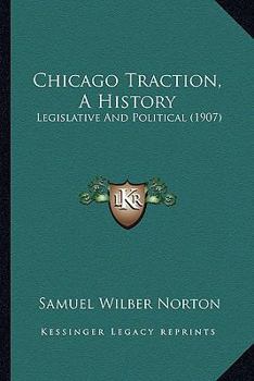 Paperback Chicago Traction, A History: Legislative And Political (1907) Book