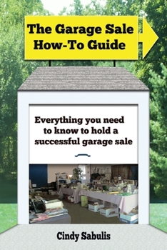Paperback The Garage Sale How-To Guide: Everything You Need To Know To Hold A Successful Garage Sale Book