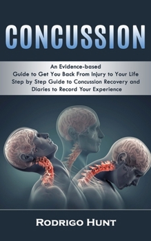 Paperback Concussion: An Evidence-based Guide to Get You Back From Injury to Your Life (Step by Step Guide to Concussion Recovery and Diaries to Record Your Exp Book