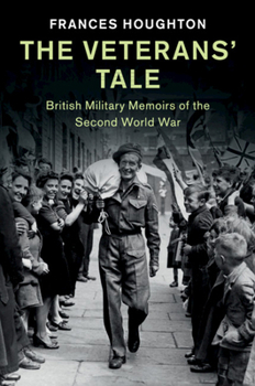 Paperback The Veterans' Tale: British Military Memoirs of the Second World War Book