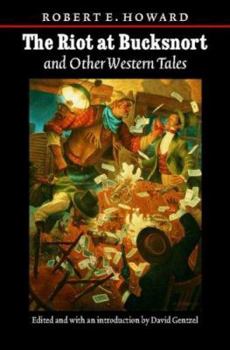 The Riot at Bucksnort and Other Western Tales (The Works of Robert E. Howard)