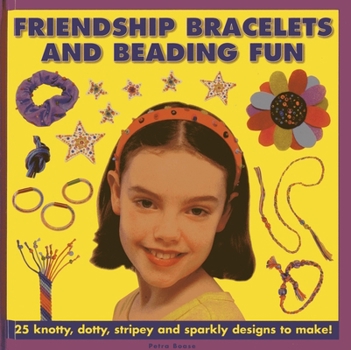Hardcover Friendship Bracelets and Beading Fun: 25 Knotty, Dotty, Stripey and Sparkly Designs to Make! Book
