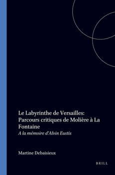 Paperback Le Labyrinthe de Versailles: Parcours Critiques de Molière À La Fontaine; À La Mémoire d'Alvin Eustis [French] Book