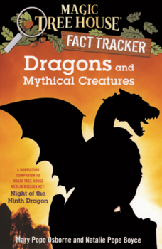 Dragons and Mythical Creatures: A Nonfiction Companion to Magic Tree House #55: Night of the Ninth Dragon