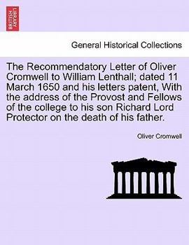 Paperback The Recommendatory Letter of Oliver Cromwell to William Lenthall; Dated 11 March 1650 and His Letters Patent, with the Address of the Provost and Fell Book