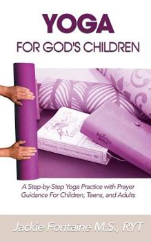 Paperback Yoga for God's Children: A Step-by-Step Yoga Practice with Prayer Guidance For Children, Teens, and Adults Book