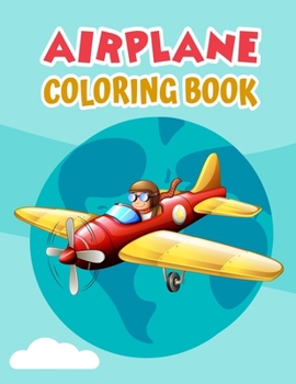 Airplane Coloring Book: Airplane Coloring Book For Kids, Girls And Adult