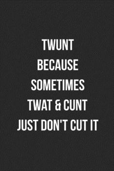 Paperback Twunt Because Sometimes Twat & Cunt Just Don't Cut It: Funny Blank Lined Journal Novelty Gag Gift For Adults Book