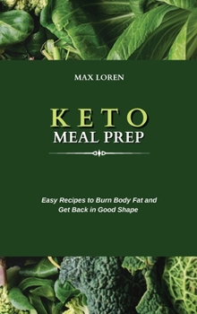 Keto Meal Prep: Easy Recipes to Burn Body Fat and Get Back in Good Shape