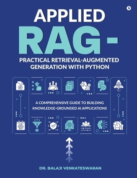 Paperback Applied RAG - Practical Retrieval-Augmented Generation with Python: A Comprehensive Guide to Building Knowledge-Grounded AI Applications Book