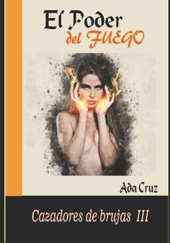 El poder del fuego (Cazadores de brujas) (Spanish Edition) - Book #3 of the Cazadores de brujas