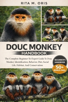 Paperback Douc Monkey Handbook: The Complete Beginner-To-Expert Guide To Douc Monkey Identification, Behavior, Diet, Social Life, Habitat, And Conservation Book