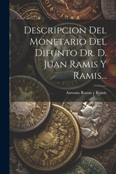 Descripcion Del Monetario Del Difunto Dr. D. Juan Ramis Y Ramis...
