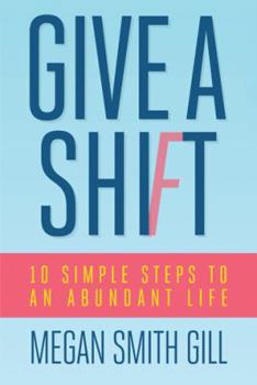 Hardcover Give a Shift: 10 Simple Steps to an Abundant Life Book