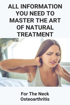 Paperback All Information You Need To Master The Art Of Natural Treatment: For The Neck Osteoarthritis: Osteoarthritis Neck Book