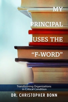 Paperback My Principal Uses The "F-Word!": Transforming Organizations in Critical Condition Book