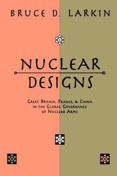 Nuclear Designs: Great Britain, France, and China in the Global Governance of Nuclear Arms